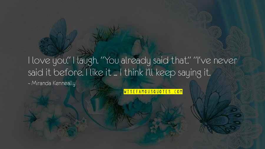 Pendirian Pt Quotes By Miranda Kenneally: I love you." I laugh. "You already said Pendirian Pt Quotes By Miranda Kenneally: I love you." I laugh. "You already said