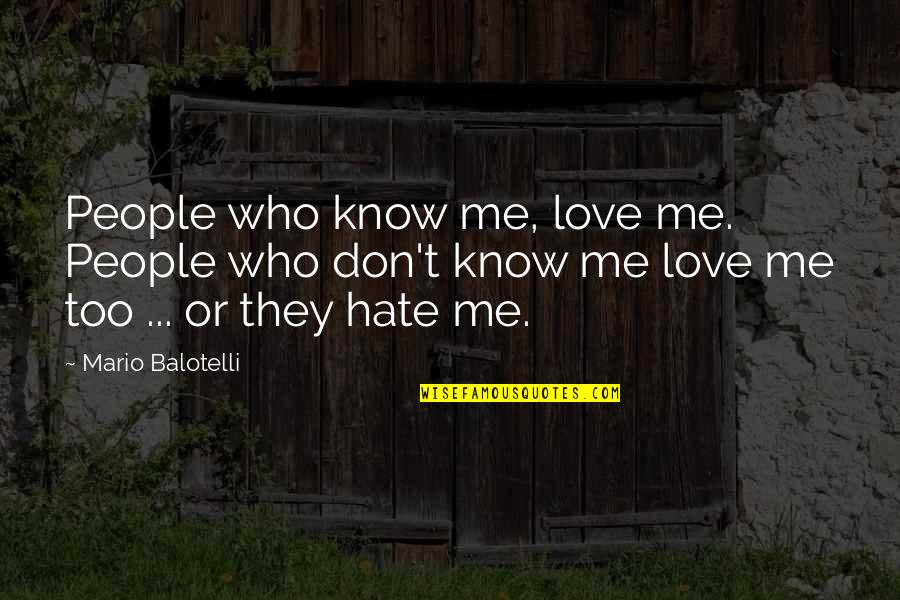 Pendirian Yayasan Quotes By Mario Balotelli: People who know me, love me. People who