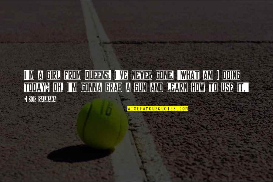 Pendirian Yayasan Quotes By Zoe Saldana: I'm a girl from Queens. I've never gone,