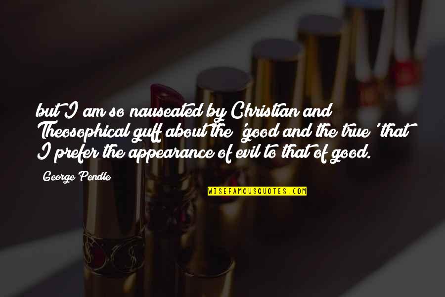 Pendle Quotes By George Pendle: but I am so nauseated by Christian and