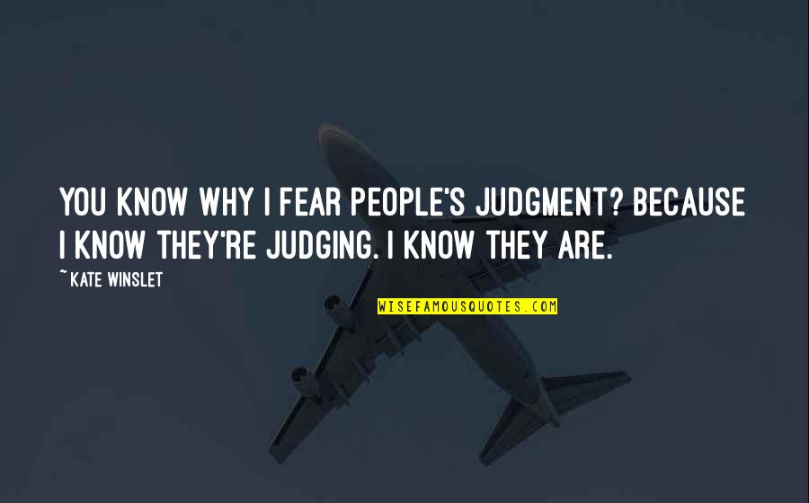Pendle Quotes By Kate Winslet: You know why I fear people's judgment? Because Pendle Quotes By Kate Winslet: You know why I fear people's judgment? Because