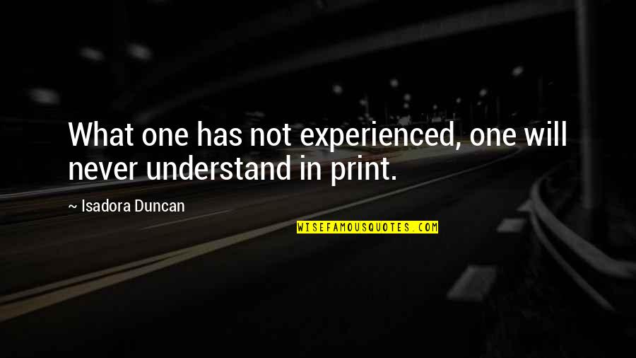 Pendletons For Men Quotes By Isadora Duncan: What one has not experienced, one will never