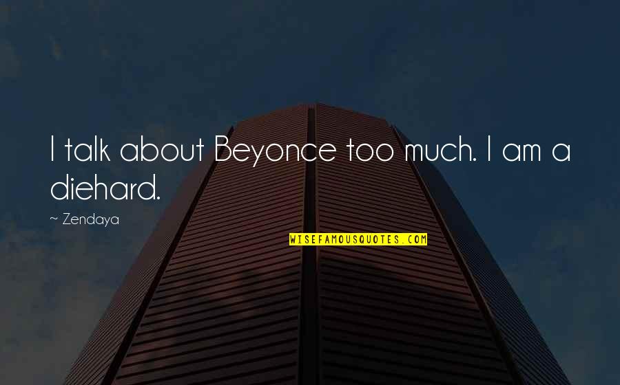Pendorf Quotes By Zendaya: I talk about Beyonce too much. I am