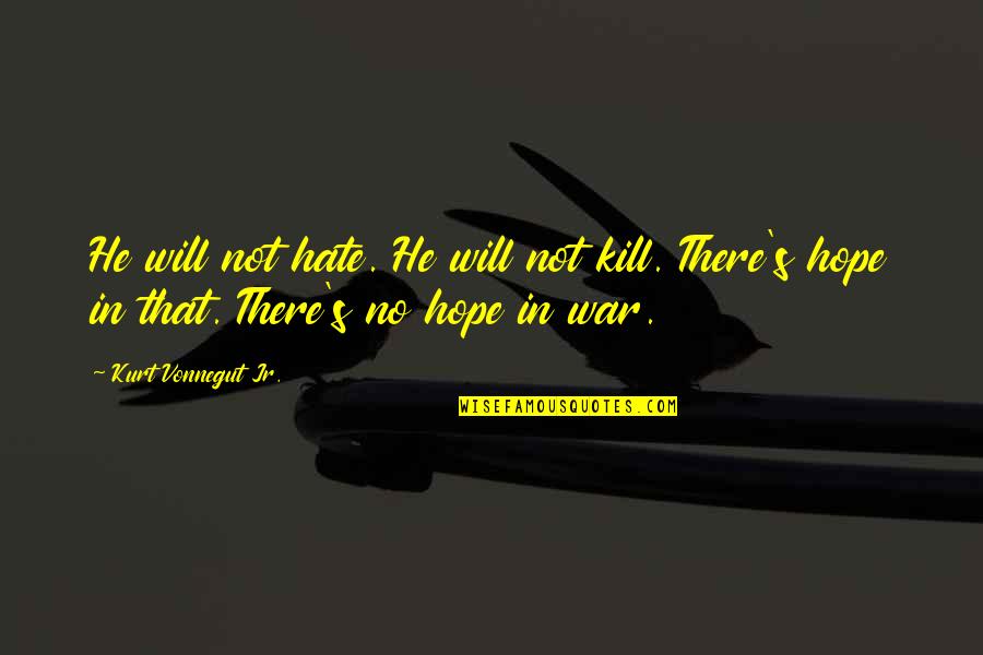 Pendray Marthas Vineyard Quotes By Kurt Vonnegut Jr.: He will not hate. He will not kill. Pendray Marthas Vineyard Quotes By Kurt Vonnegut Jr.: He will not hate. He will not kill.
