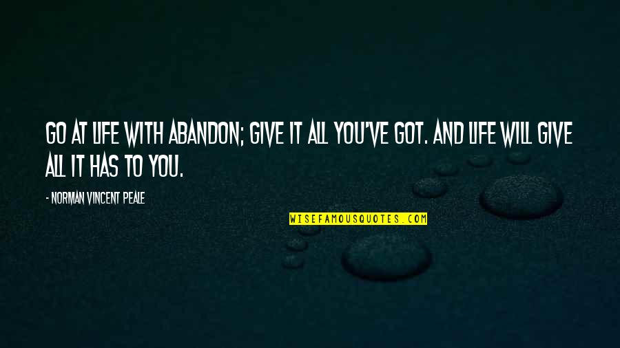 Pendred Noyce Quotes By Norman Vincent Peale: Go at life with abandon; give it all Pendred Noyce Quotes By Norman Vincent Peale: Go at life with abandon; give it all