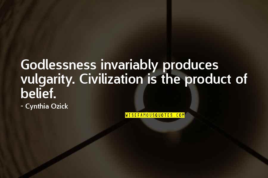 Penduduk Singapura Quotes By Cynthia Ozick: Godlessness invariably produces vulgarity. Civilization is the product