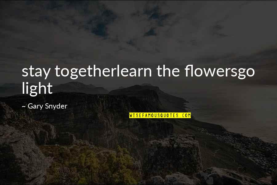 Pendule Pesant Quotes By Gary Snyder: stay togetherlearn the flowersgo light