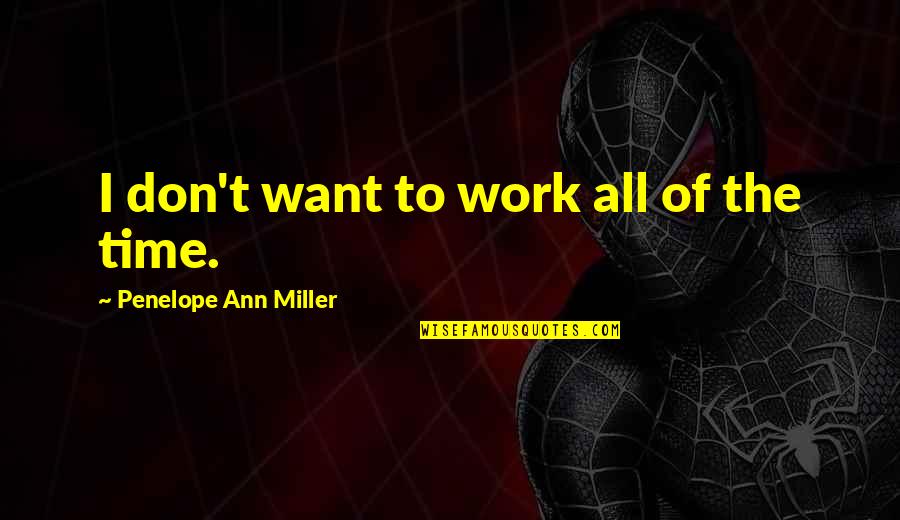 Pendule Quotes By Penelope Ann Miller: I don't want to work all of the