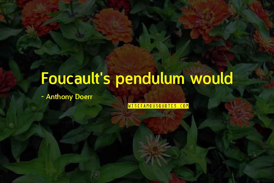 Pendulum Quotes By Anthony Doerr: Foucault's pendulum would