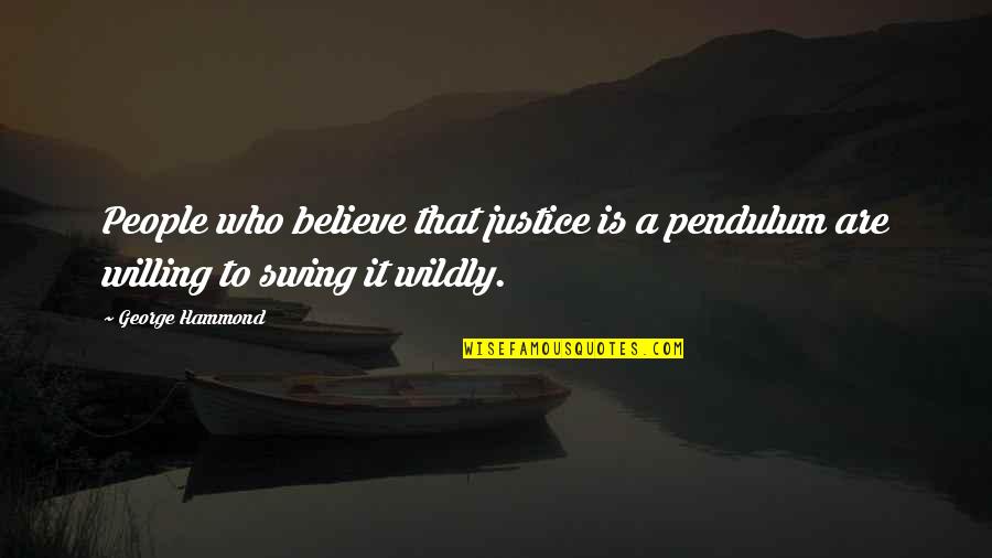 Pendulum Quotes By George Hammond: People who believe that justice is a pendulum