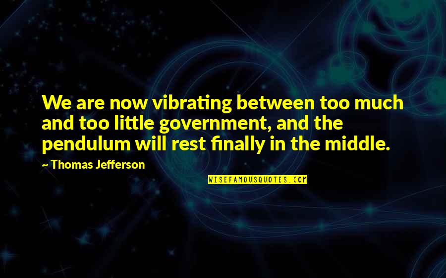 Pendulum Quotes By Thomas Jefferson: We are now vibrating between too much and
