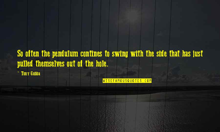Pendulum Quotes By Tony Gubba: So often the pendulum contines to swing with