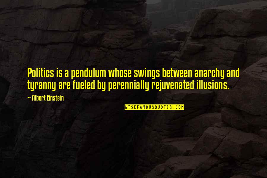 Pendulum Swings Quotes By Albert Einstein: Politics is a pendulum whose swings between anarchy