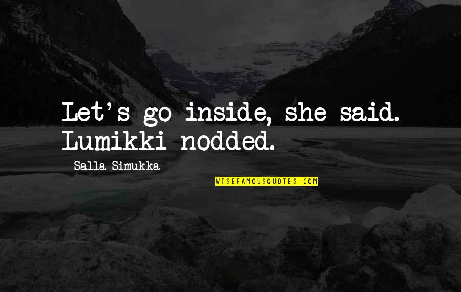 Pendusta Quotes By Salla Simukka: Let's go inside, she said. Lumikki nodded.