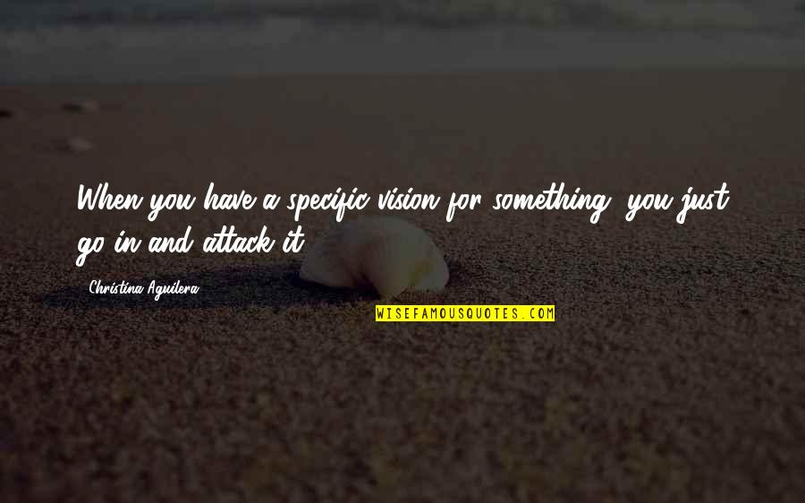 Pene It Pomoc V Materstv Quotes By Christina Aguilera: When you have a specific vision for something, Pene It Pomoc V Materstv Quotes By Christina Aguilera: When you have a specific vision for something,
