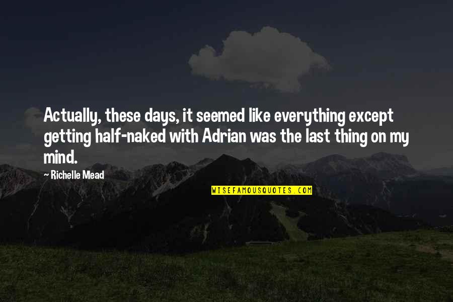 Penecostals Quotes By Richelle Mead: Actually, these days, it seemed like everything except
