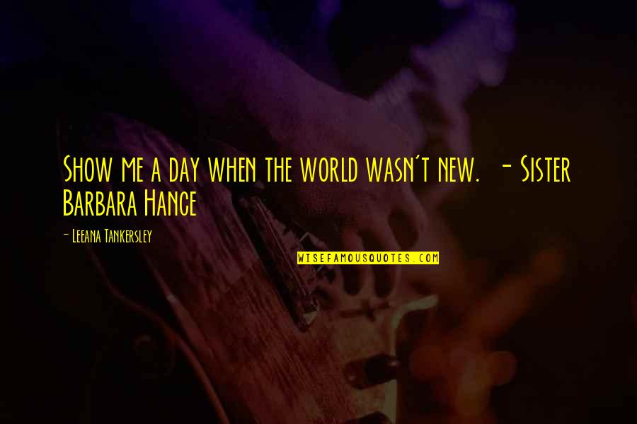 Pened Quotes By Leeana Tankersley: Show me a day when the world wasn't