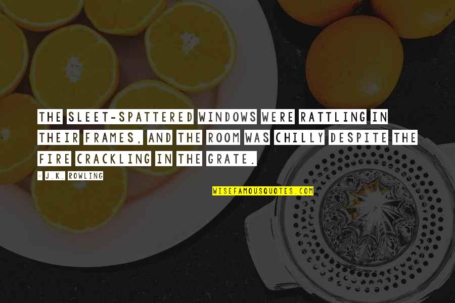 Peneda Ger S Quotes By J.K. Rowling: The sleet-spattered windows were rattling in their frames, Peneda Ger S Quotes By J.K. Rowling: The sleet-spattered windows were rattling in their frames,