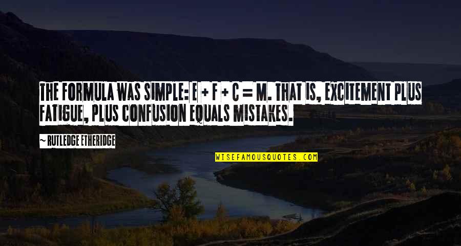 Peneda Ger S Quotes By Rutledge Etheridge: The formula was simple: E + F + Peneda Ger S Quotes By Rutledge Etheridge: The formula was simple: E + F +