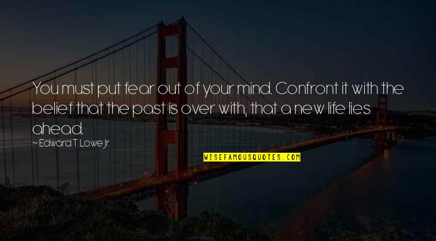 Penedesenca Quotes By Edward T. Lowe Jr.: You must put fear out of your mind.
