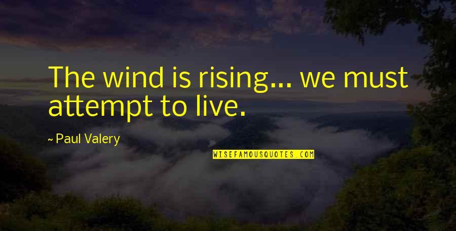 Penedo Pavers Quotes By Paul Valery: The wind is rising... we must attempt to