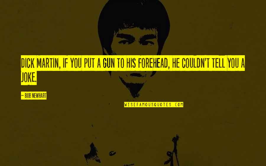 Penei Quotes By Bob Newhart: Dick Martin, if you put a gun to