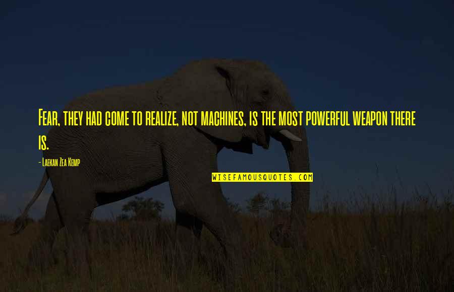 Penei Quotes By Laekan Zea Kemp: Fear, they had come to realize, not machines, Penei Quotes By Laekan Zea Kemp: Fear, they had come to realize, not machines,
