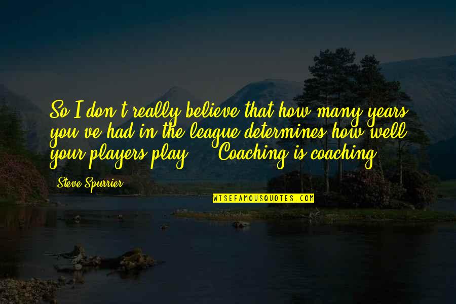 Penelitian Tindakan Quotes By Steve Spurrier: So I don't really believe that how many Penelitian Tindakan Quotes By Steve Spurrier: So I don't really believe that how many