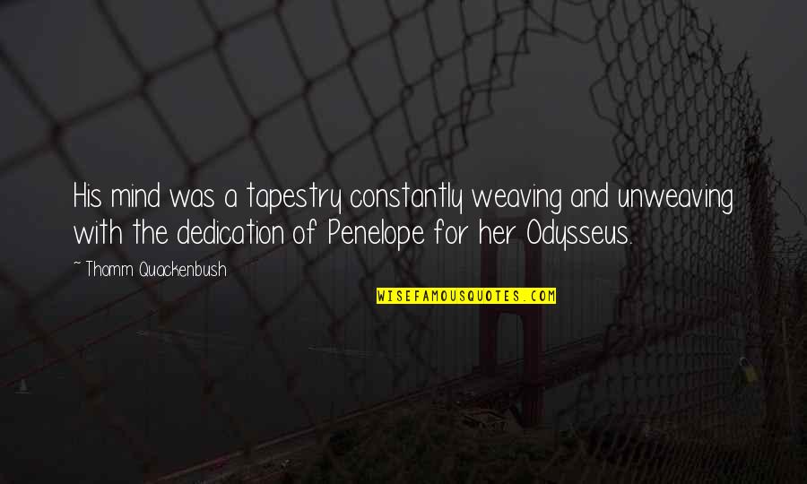 Penelope And Odysseus Quotes By Thomm Quackenbush: His mind was a tapestry constantly weaving and