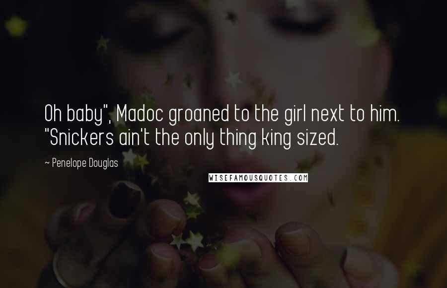 Penelope Douglas quotes: Oh baby", Madoc groaned to the girl next to him. "Snickers ain't the only thing king sized.