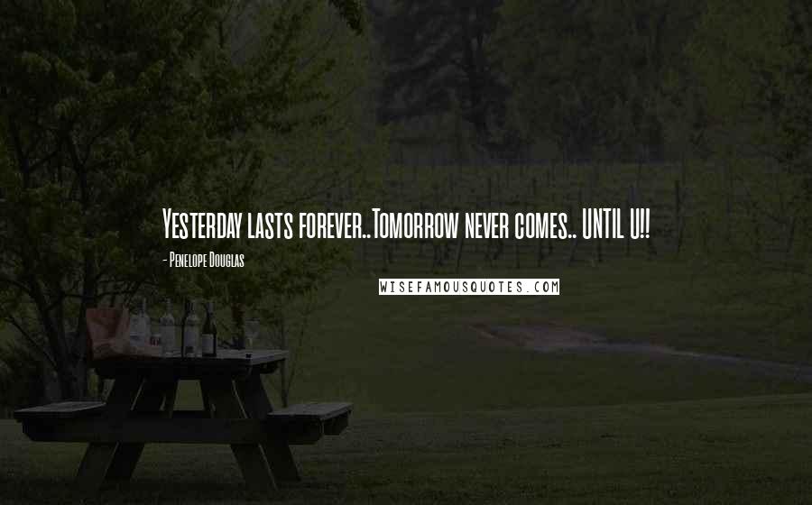 Penelope Douglas quotes: Yesterday lasts forever..Tomorrow never comes.. UNTIL U!!