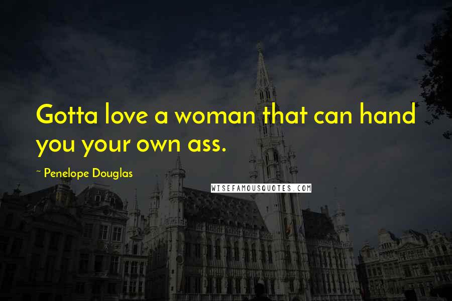 Penelope Douglas quotes: Gotta love a woman that can hand you your own ass.