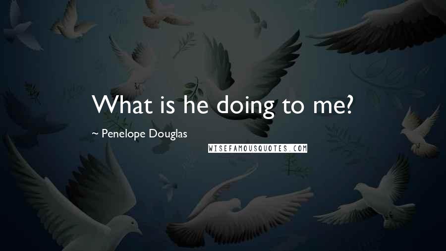 Penelope Douglas quotes: What is he doing to me?