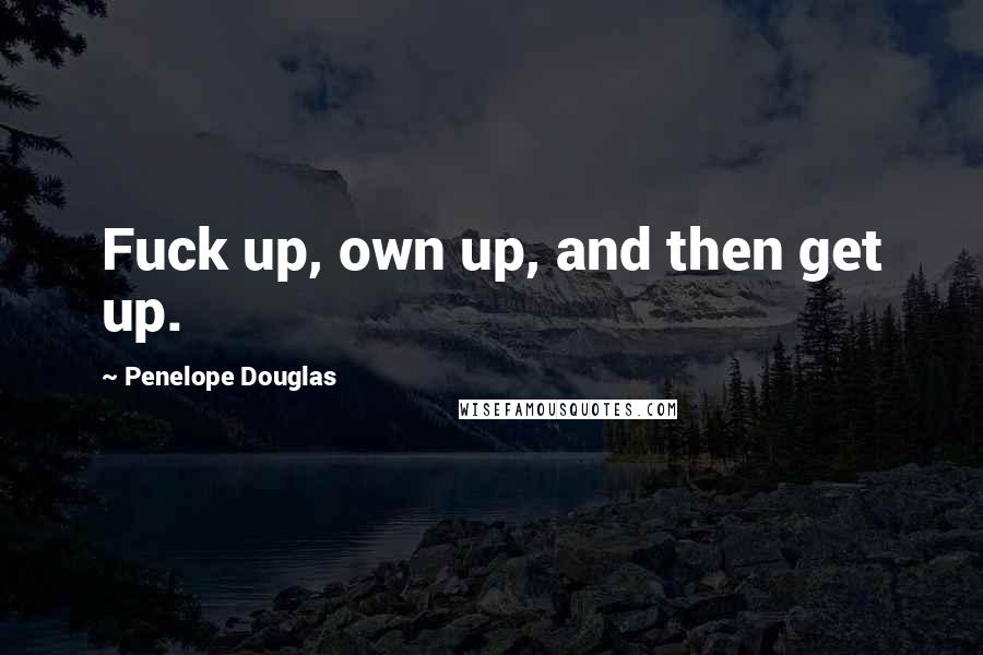 Penelope Douglas quotes: Fuck up, own up, and then get up.