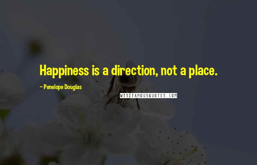 Penelope Douglas quotes: Happiness is a direction, not a place.