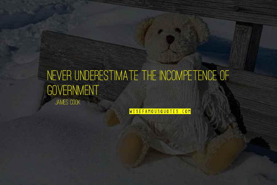 Penelope Douglas Rival Quotes By James Cook: Never underestimate the incompetence of government. Penelope Douglas Rival Quotes By James Cook: Never underestimate the incompetence of government.