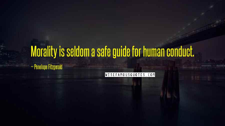 Penelope Fitzgerald quotes: Morality is seldom a safe guide for human conduct.