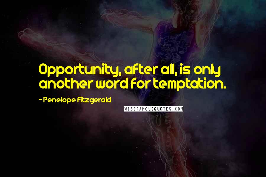 Penelope Fitzgerald quotes: Opportunity, after all, is only another word for temptation.