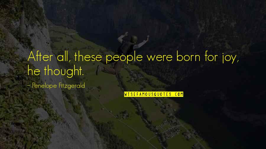 Penelope Fitzgerald Quotes By Penelope Fitzgerald: After all, these people were born for joy,