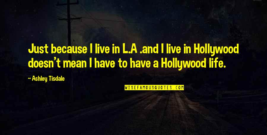 Penelope From The Odyssey Quotes By Ashley Tisdale: Just because I live in L.A .and I