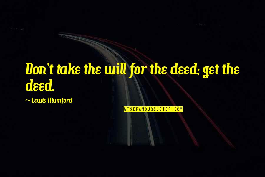 Penelope Hobhouse Quotes By Lewis Mumford: Don't take the will for the deed; get