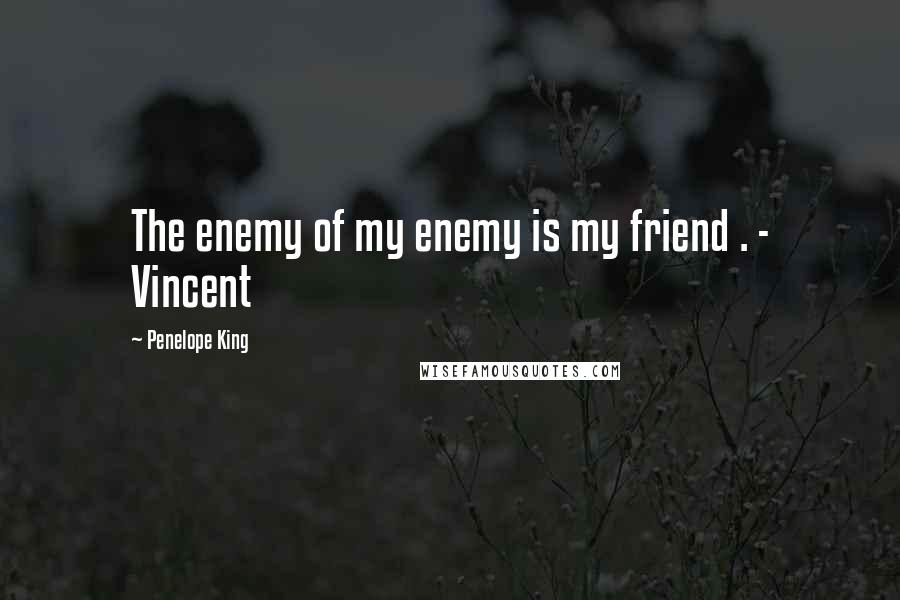 Penelope King quotes: The enemy of my enemy is my friend . - Vincent