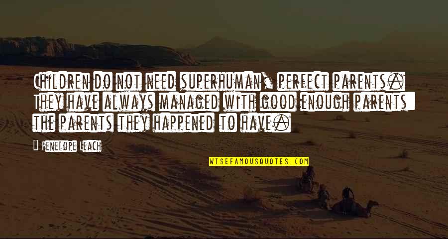 Penelope Leach Quotes By Penelope Leach: Children do not need superhuman, perfect parents. They