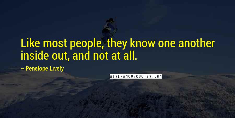 Penelope Lively quotes: Like most people, they know one another inside out, and not at all.