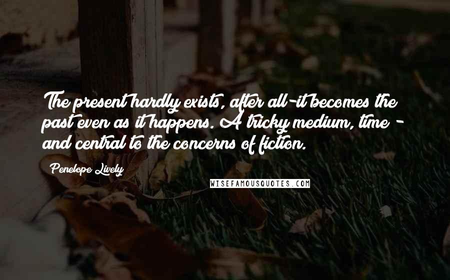 Penelope Lively quotes: The present hardly exists, after all-it becomes the past even as it happens. A tricky medium, time - and central to the concerns of fiction. Penelope Lively quotes: The present hardly exists, after all-it becomes the past even as it happens. A tricky medium, time - and central to the concerns of fiction.