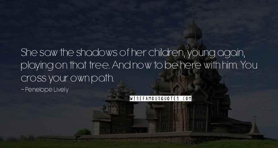 Penelope Lively quotes: She saw the shadows of her children, young again, playing on that tree. And now to be here with him. You cross your own path. Penelope Lively quotes: She saw the shadows of her children, young again, playing on that tree. And now to be here with him. You cross your own path.