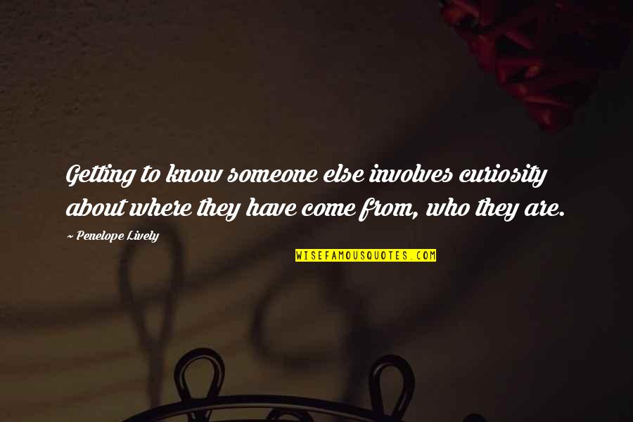 Penelope Lively Quotes By Penelope Lively: Getting to know someone else involves curiosity about