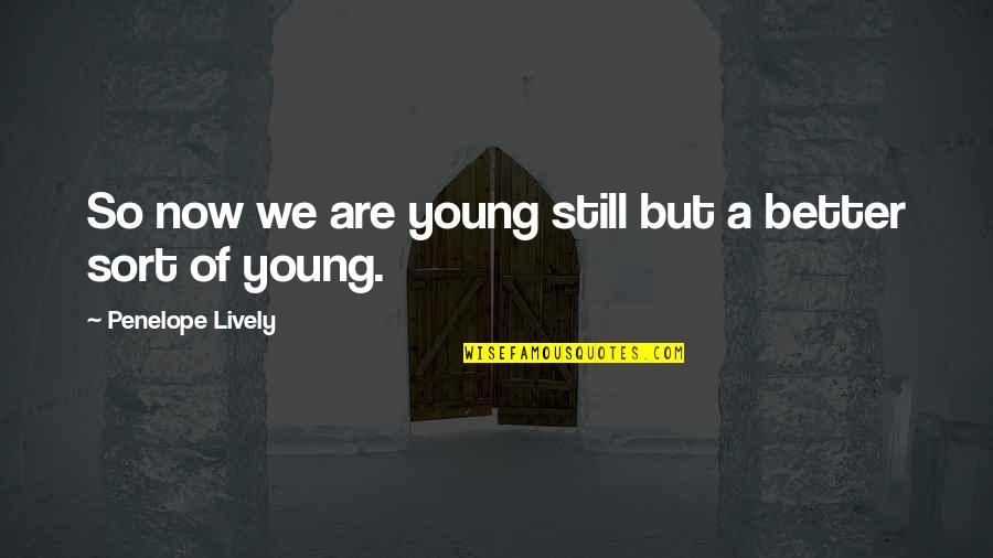 Penelope Lively Quotes By Penelope Lively: So now we are young still but a