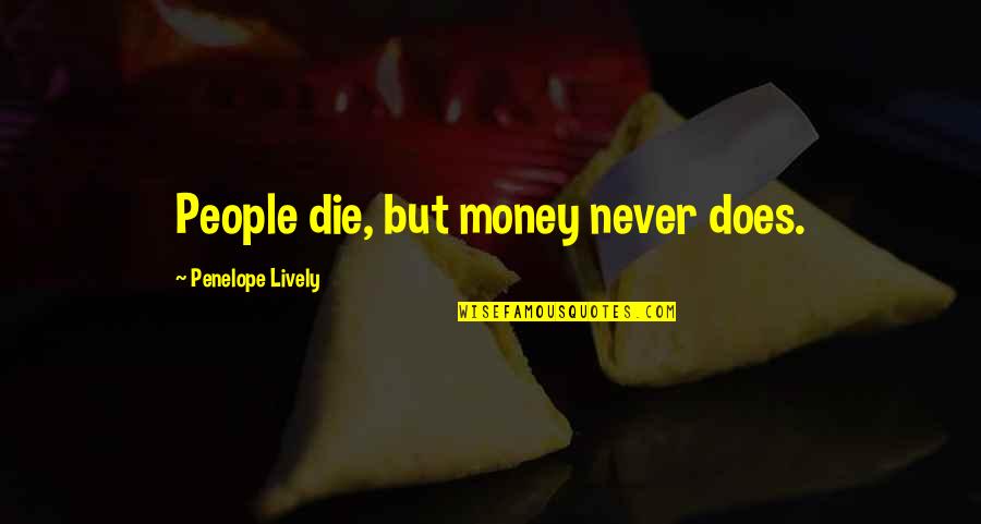 Penelope Lively Quotes By Penelope Lively: People die, but money never does.