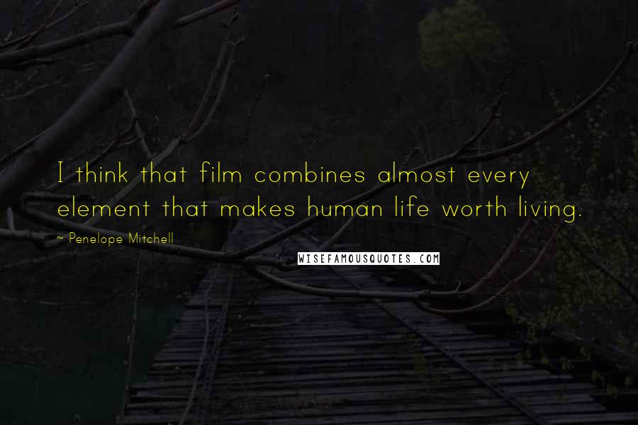 Penelope Mitchell quotes: I think that film combines almost every element that makes human life worth living.